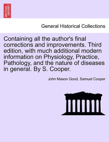 bokomslag Containing all the author's final corrections and improvements. Third edition, with much additional modern information on Physiology, Practice, Pathology, and the nature of diseases in general. By S.