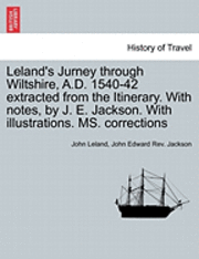 bokomslag Leland's Jurney Through Wiltshire, A.D. 1540-42 Extracted from the Itinerary. with Notes, by J. E. Jackson. with Illustrations. Ms. Corrections