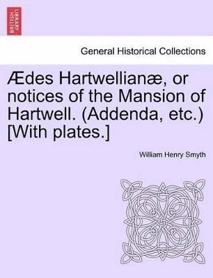 William Henry Smyth - Aedes Hartwellianae, or Notices of the Mansion of Hartwell. (Addenda, Etc.) [With Plates.], Häftad