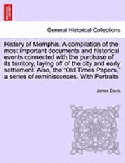 bokomslag History of Memphis. a Compilation of the Most Important Documents and Historical Events Connected with the Purchase of Its Territory, Laying Off of the City and Early Settlement. Also, the &quot;Old