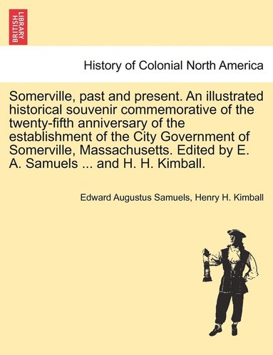 bokomslag Somerville, past and present. An illustrated historical souvenir commemorative of the twenty-fifth anniversary of the establishment of the City Government of Somerville, Massachusetts. Edited by E....