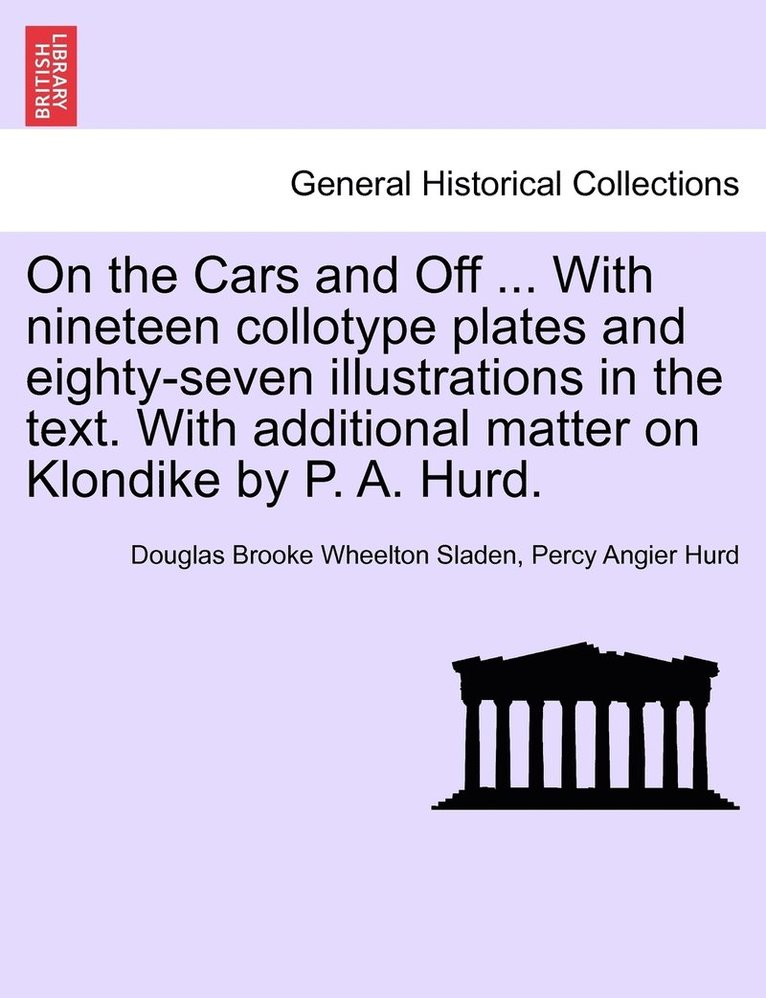 On the Cars and Off ... With nineteen collotype plates and eighty-seven illustrations in the text. With additional matter on Klondike by P. A. Hurd. 1