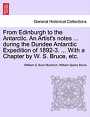 bokomslag From Edinburgh to the Antarctic. an Artist's Notes ... During the Dundee Antarctic Expedition of 1892-3. ... with a Chapter by W. S. Bruce, Etc.