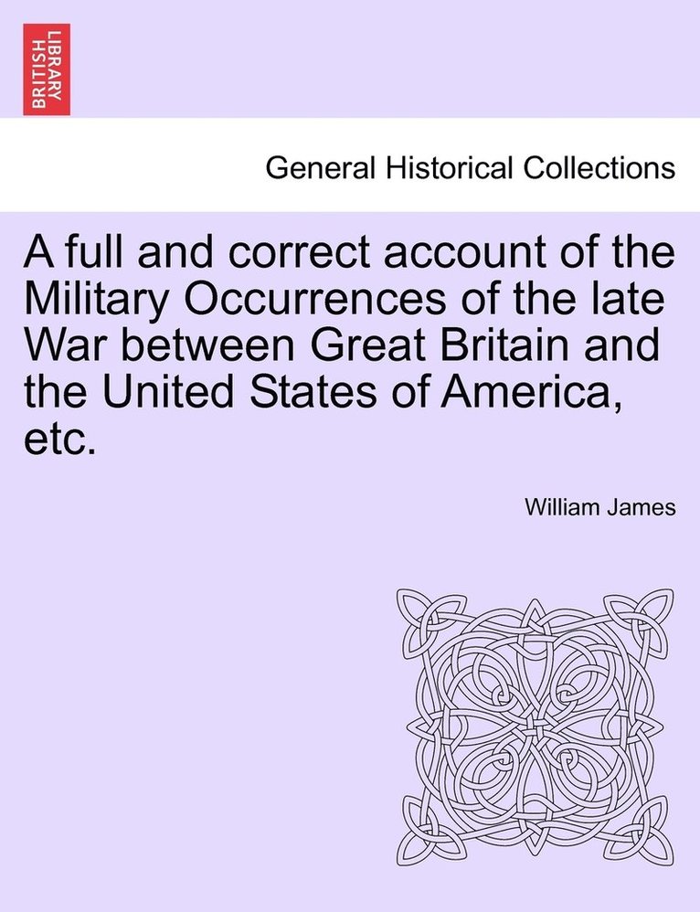 A full and correct account of the Military Occurrences of the late War between Great Britain and the United States of America, etc. 1