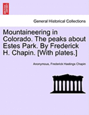bokomslag Mountaineering in Colorado. the Peaks about Estes Park. by Frederick H. Chapin. [With Plates.]