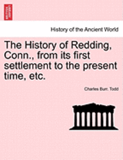 bokomslag History of Redding, Conn., from Its First Settlement to the Present Time, Etc.