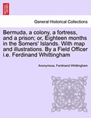 bokomslag Bermuda, a Colony, a Fortress, and a Prison; Or, Eighteen Months in the Somers' Islands. with Map and Illustrations. by a Field Officer i.e. Ferdinand Whittingham
