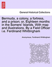 Bermuda, a Colony, a Fortress, and a Prison; Or, Eighteen Months in the Somers' Islands. with Map and Illustrations. by a Field Officer i.e. Ferdinand