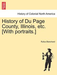 bokomslag History of Du Page County, Illinois, etc. [With portraits.]