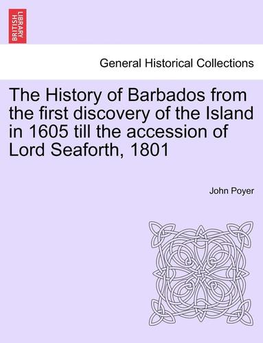 bokomslag The History of Barbados from the first discovery of the Island in 1605 till the accession of Lord Seaforth, 1801