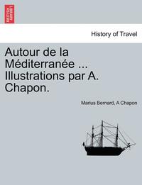 bokomslag Autour de La M Diterran E ... Illustrations Par A. Chapon.