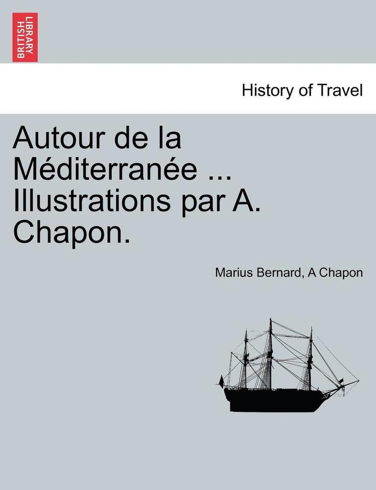 Autour de La M Diterran E ... Illustrations Par A. Chapon. 1