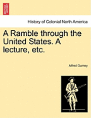 A Ramble Through the United States. a Lecture, Etc. 1