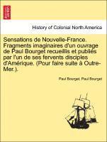 bokomslag Sensations de Nouvelle-France. Fragments Imaginaires D'Un Ouvrage de Paul Bourget Recueillis Et Publi?'s Par L'Un de Ses Fervents Disciples D'Am Rique. (Pour Faire Suite Outre-Mer.).