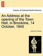 bokomslag An Address at the Opening of the Town Hall, in Brookline, 14 October, 1845