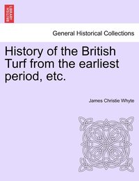 bokomslag History of the British Turf from the earliest period, etc. Vol. I