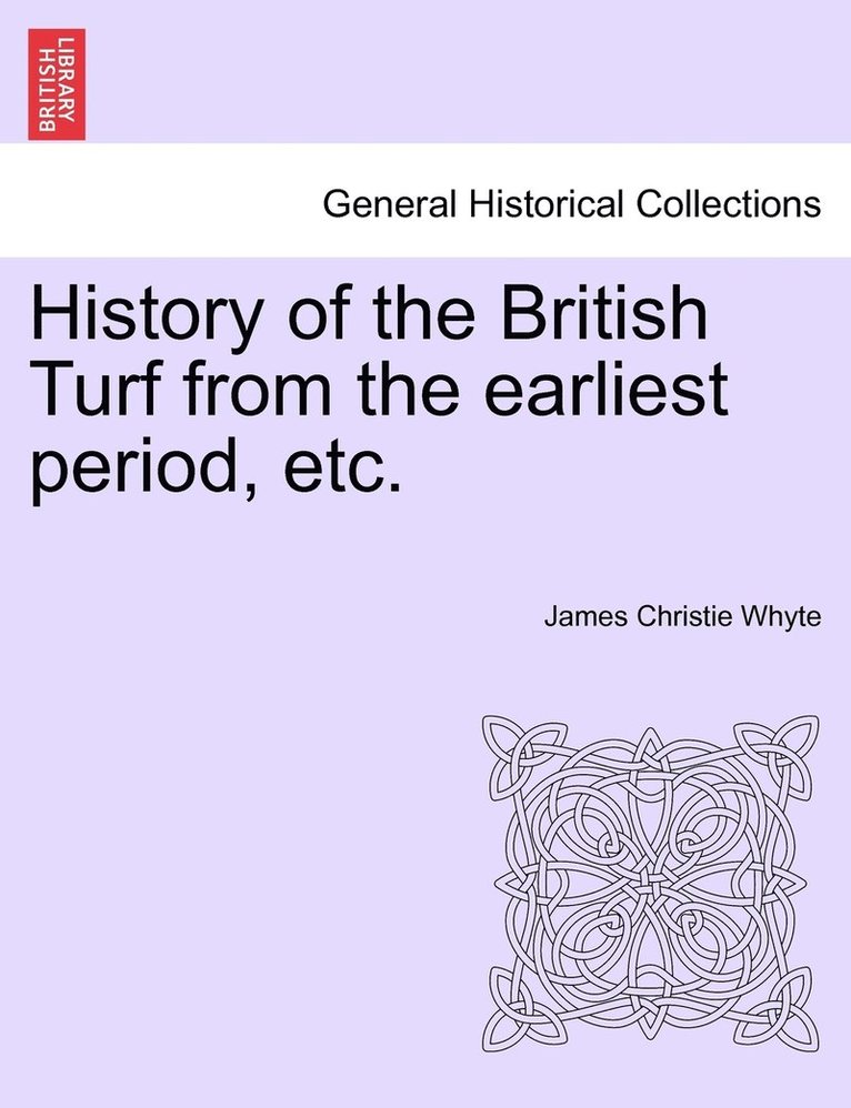 History of the British Turf from the earliest period, etc. Vol. I 1