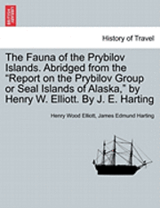 bokomslag The Fauna of the Prybilov Islands. Abridged from the Report on the Prybilov Group or Seal Islands of Alaska, by Henry W. Elliott. by J. E. Harting