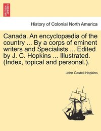 bokomslag Canada. An encyclopdia of the country ... By a corps of eminent writers and Specialists ... Edited by J. C. Hopkins ... Illustrated. (Index, topical and personal.).