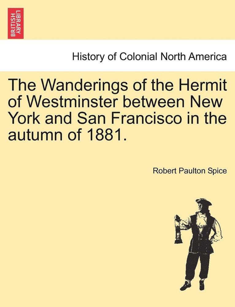 The Wanderings of the Hermit of Westminster Between New York and San Francisco in the Autumn of 1881.