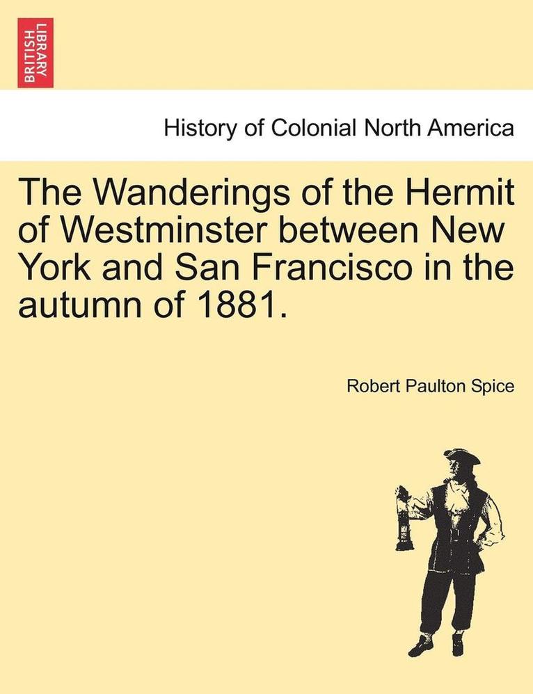 The Wanderings of the Hermit of Westminster Between New York and San Francisco in the Autumn of 1881. 1