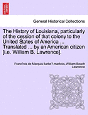Franc Ois De Marquis Barbe -Marbois, William Beach Lawrence, Franc¸ois de Marquis Barbe´-marbois - History of Louisiana, Particularly of the Cession of That Colony to the United States of America ... Translated ... by an American Citizen [I.E. William B. Lawrence]., Häftad