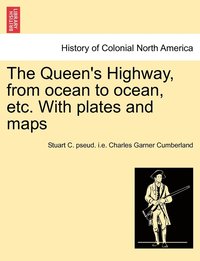 bokomslag The Queen's Highway, from ocean to ocean, etc. With plates and maps