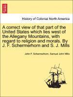 A Correct View of That Part of the United States Which Lies West of the Allegany Mountains, with Regard to Religion and Morals. by J. F. Schermerhorn and S. J. Mills 1