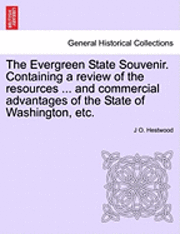 bokomslag The Evergreen State Souvenir. Containing a Review of the Resources ... and Commercial Advantages of the State of Washington, Etc.