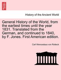 bokomslag General History of the World, from the earliest times until the year 1831. Translated from the German, and continued to 1840, by F. Jones. First American edition.