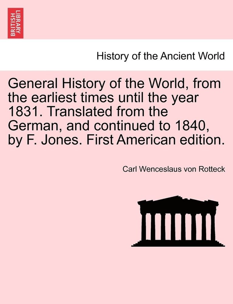 General History of the World, from the earliest times until the year 1831. Translated from the German, and continued to 1840, by F. Jones. First American edition. 1