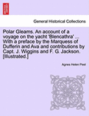 bokomslag Polar Gleams. an Account of a Voyage on the Yacht 'Blencathra' ... with a Preface by the Marquess of Dufferin and Ava and Contributions by Capt. J. Wiggins and F. G. Jackson. [Illustrated.]