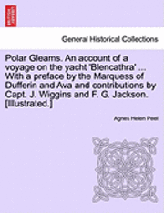 Agnes Helen Peel - Polar Gleams. an Account of a Voyage on the Yacht 'Blencathra' ... with a Preface by the Marquess of Dufferin and Ava and Contributions by Capt. J. Wiggins and F. G. Jackson. [Illustrated.], Häftad