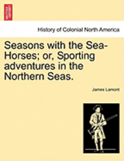 bokomslag Seasons With The Sea-Horses; Or, Sporting Adventures In The Northern Seas.