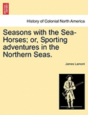 Seasons With The Sea-Horses; Or, Sporting Adventures In The Northern Seas. 1