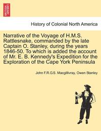 bokomslag Narrative of the Voyage of H.M.S. Rattlesnake, Commanded by the Late Captain O. Stanley, During the Years 1846-50. to Which Is Added the Account of Mr. E. B. Kennedy's Expedition for the Exploration