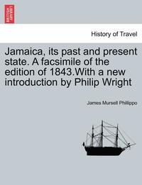 bokomslag Jamaica, Its Past and Present State. a Facsimile of the Edition of 1843.with a New Introduction by Philip Wright