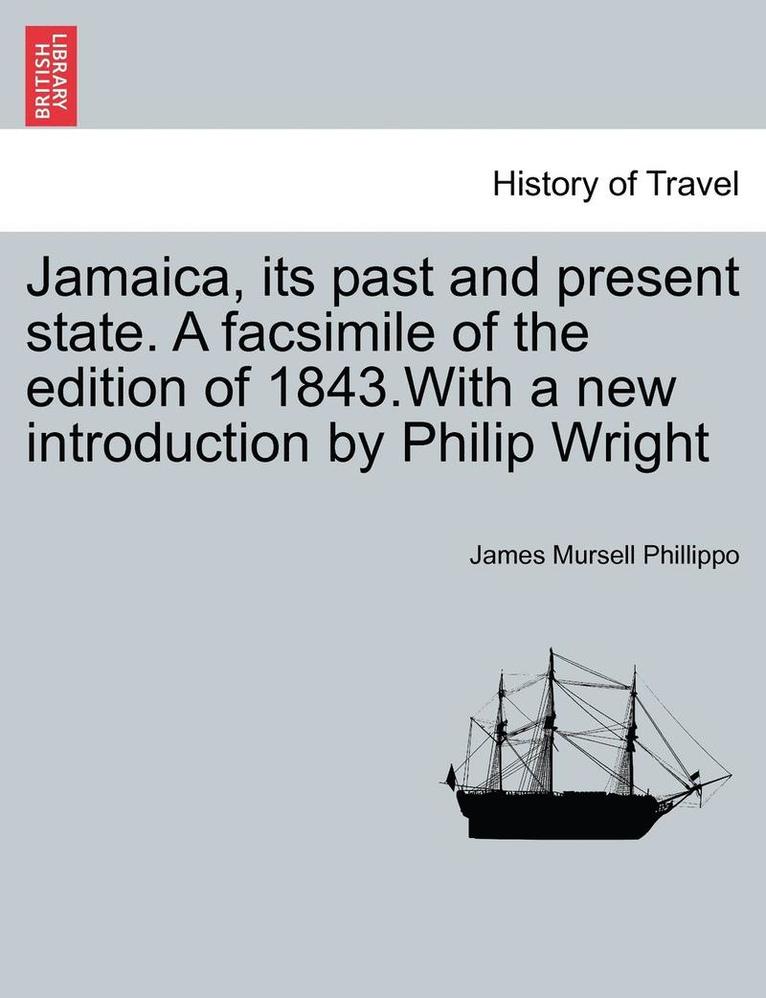 Jamaica, Its Past and Present State. a Facsimile of the Edition of 1843.with a New Introduction by Philip Wright 1