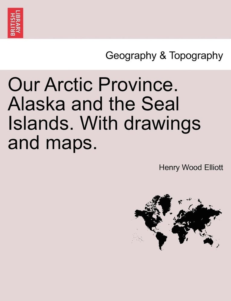 Henry Wood Elliott - Our Arctic Province. Alaska and the Seal Islands. With drawings and maps., Häftad