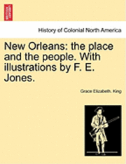 Grace Elizabeth King, Grace Elizabeth. King - New Orleans: The Place and the People. with Illustrations by F. E. Jones., Häftad