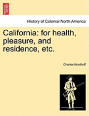 California: For Health, Pleasure, and Residence, Etc.