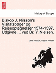 bokomslag Biskop J. Nilsson's Visitatsbøger og Reiseoptegnelser 1574-1597, Udgivne ... ved Dr. Y. Nielsen.