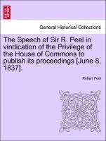 bokomslag Speech of Sir R. Peel in Vindication of the Privilege of the House of Commons to Publish Its Proceedings [june 8, 1837].