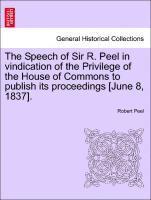 bokomslag The Speech of Sir R. Peel in Vindication of the Privilege of the House of Commons to Publish Its Proceedings [june 8, 1837].