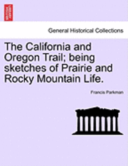 bokomslag The California and Oregon Trail; Being Sketches of Prairie and Rocky Mountain Life.