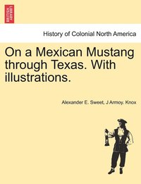 bokomslag On a Mexican Mustang through Texas. With illustrations.