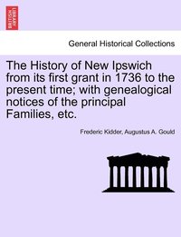 bokomslag The History of New Ipswich from Its First Grant in 1736 to the Present Time; With Genealogical Notices of the Principal Families, Etc.
