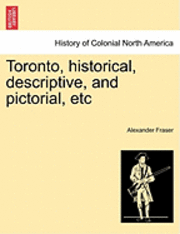 Toronto, Historical, Descriptive, and Pictorial, Etc 1