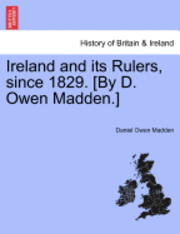 bokomslag Ireland and Its Rulers, Since 1829. [By D. Owen Madden.]