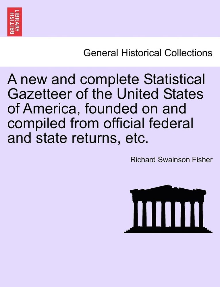 Richard Swainson Fisher - new and complete Statistical Gazetteer of the United States of America, founded on and compiled from official federal and state returns, etc., Häftad